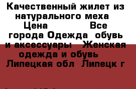 Качественный жилет из натурального меха › Цена ­ 15 000 - Все города Одежда, обувь и аксессуары » Женская одежда и обувь   . Липецкая обл.,Липецк г.